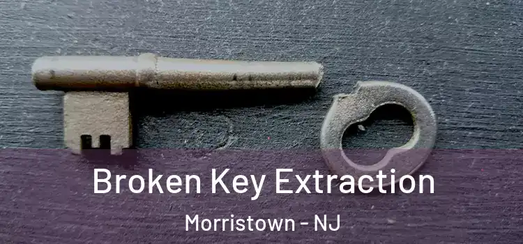 Broken Key Extraction Morristown - NJ