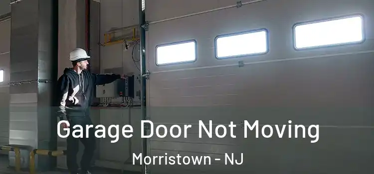  Garage Door Not Moving Morristown - NJ