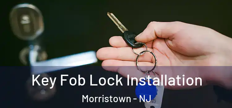 Key Fob Lock Installation Morristown - NJ