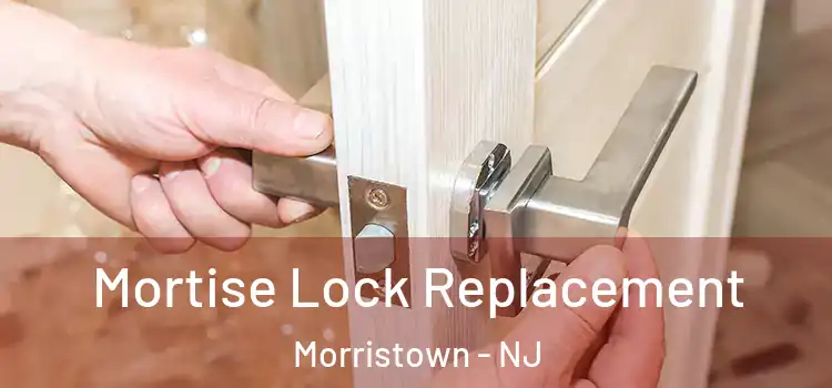 Mortise Lock Replacement Morristown - NJ